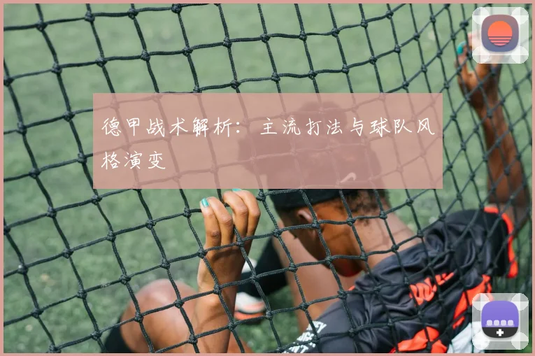 德甲战术解析：主流打法与球队风格演变