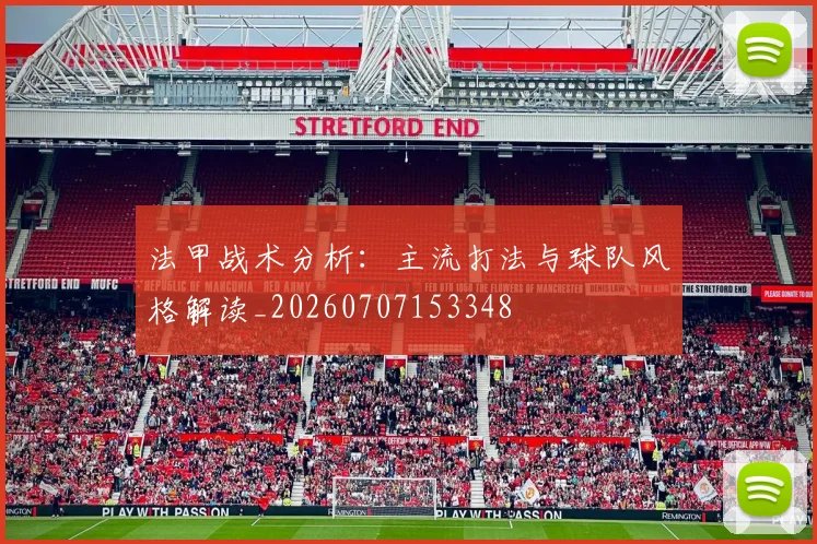 法甲战术分析:主流打法与球队风格解读_20260707153348