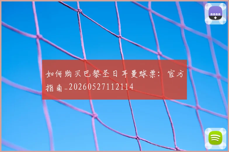 如何购买巴黎圣日耳曼球票：官方指南_20260527112114
