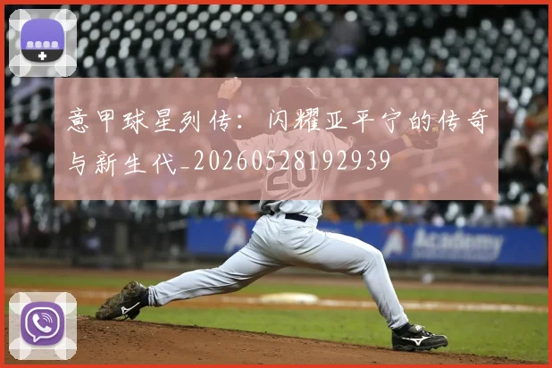 意甲球星列传：闪耀亚平宁的传奇与新生代_20260528192939