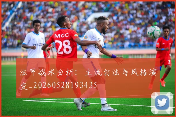 法甲战术分析:主流打法与风格演变_20260528193435