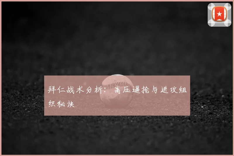 拜仁战术分析：高压逼抢与进攻组织秘诀