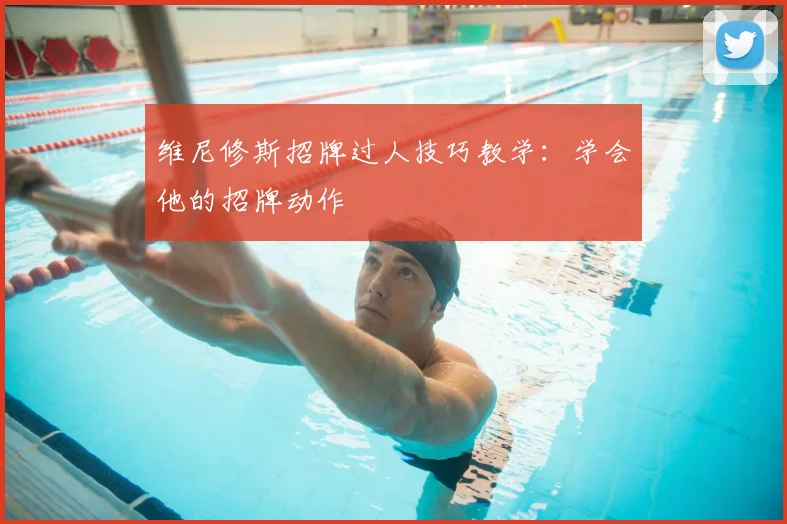 维尼修斯招牌过人技巧教学:学会他的招牌动作